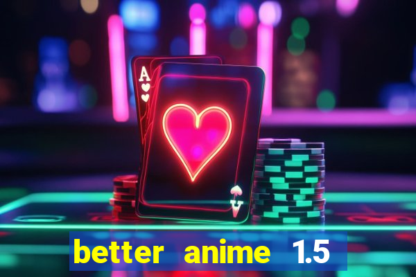 better anime 1.5 apk download